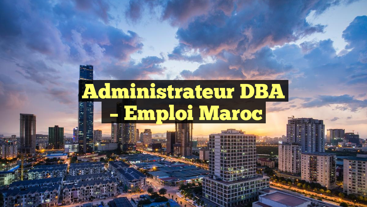 Administrateur DBA
– Emploi Maroc