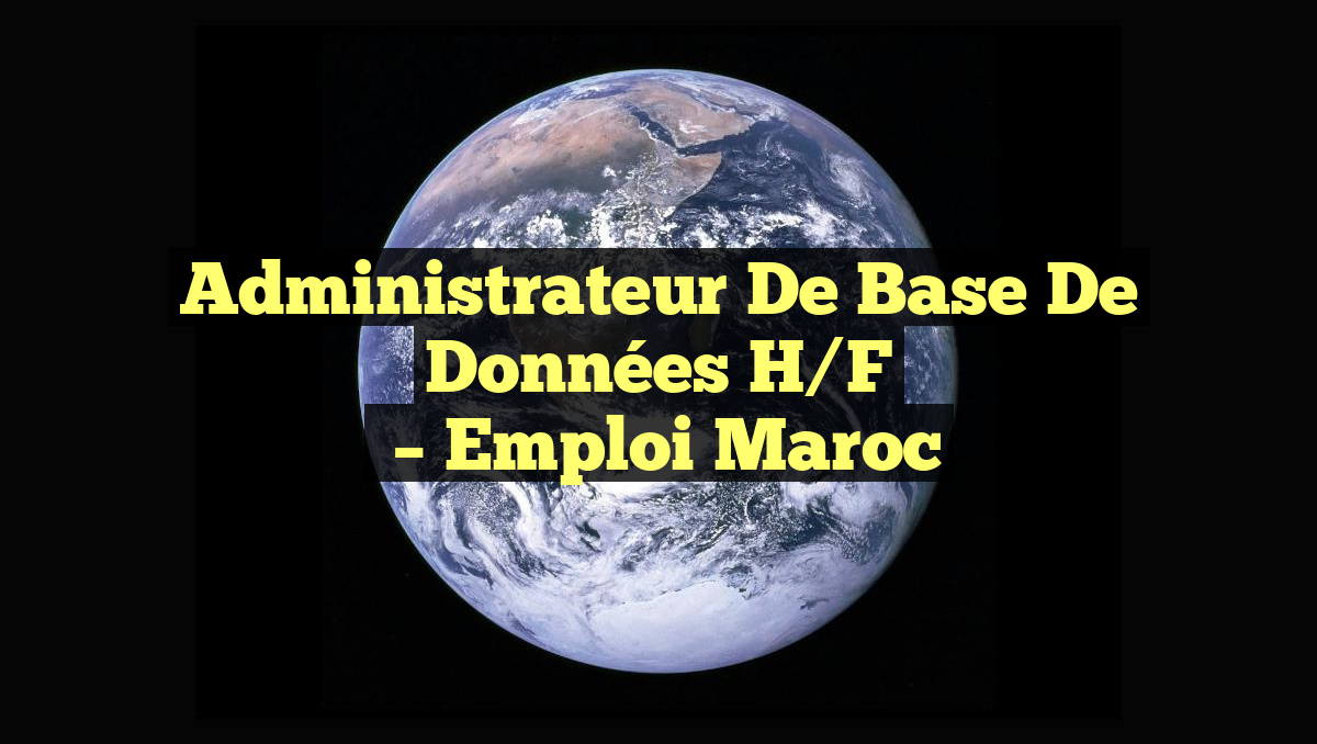 Administrateur de Base de Données H/F
– Emploi Maroc