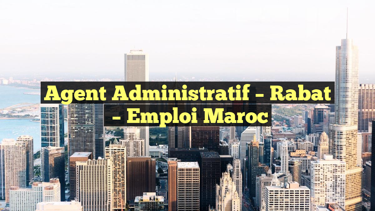 Agent Administratif – Rabat
– Emploi Maroc