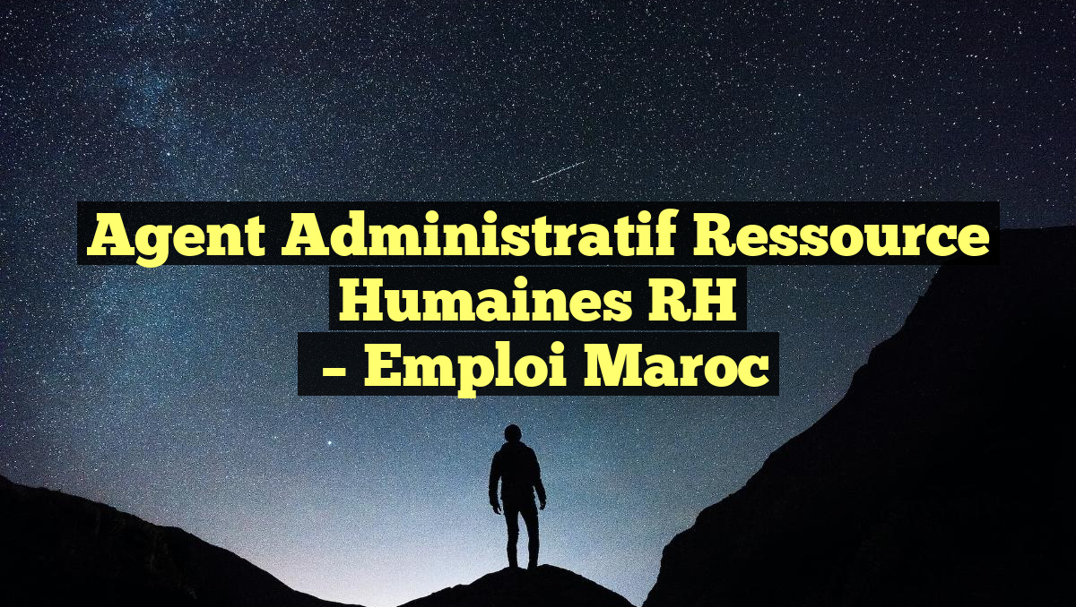 Agent Administratif Ressource Humaines RH
– Emploi Maroc