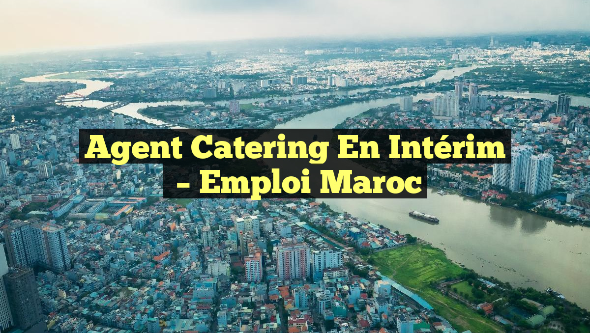 Agent Catering en Intérim
– Emploi Maroc