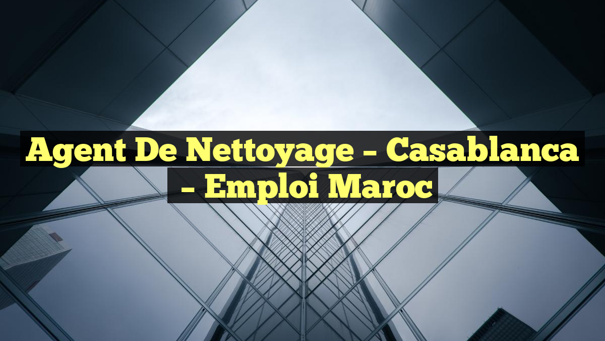 Agent de Nettoyage – Casablanca
– Emploi Maroc