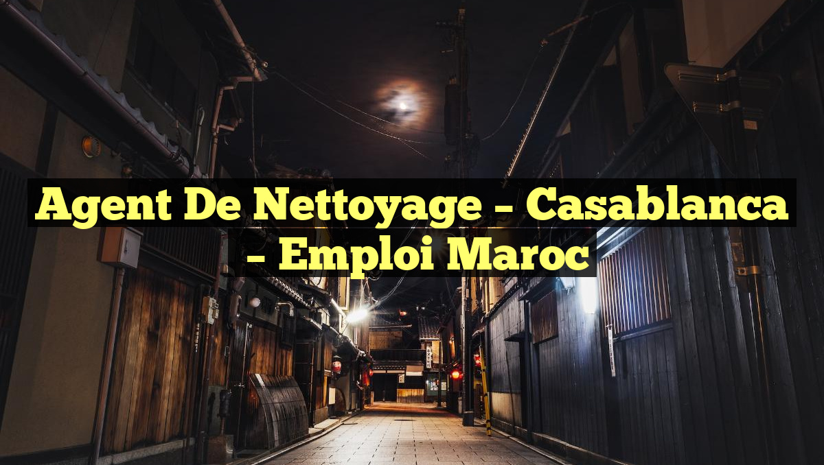 Agent de Nettoyage – Casablanca
– Emploi Maroc
