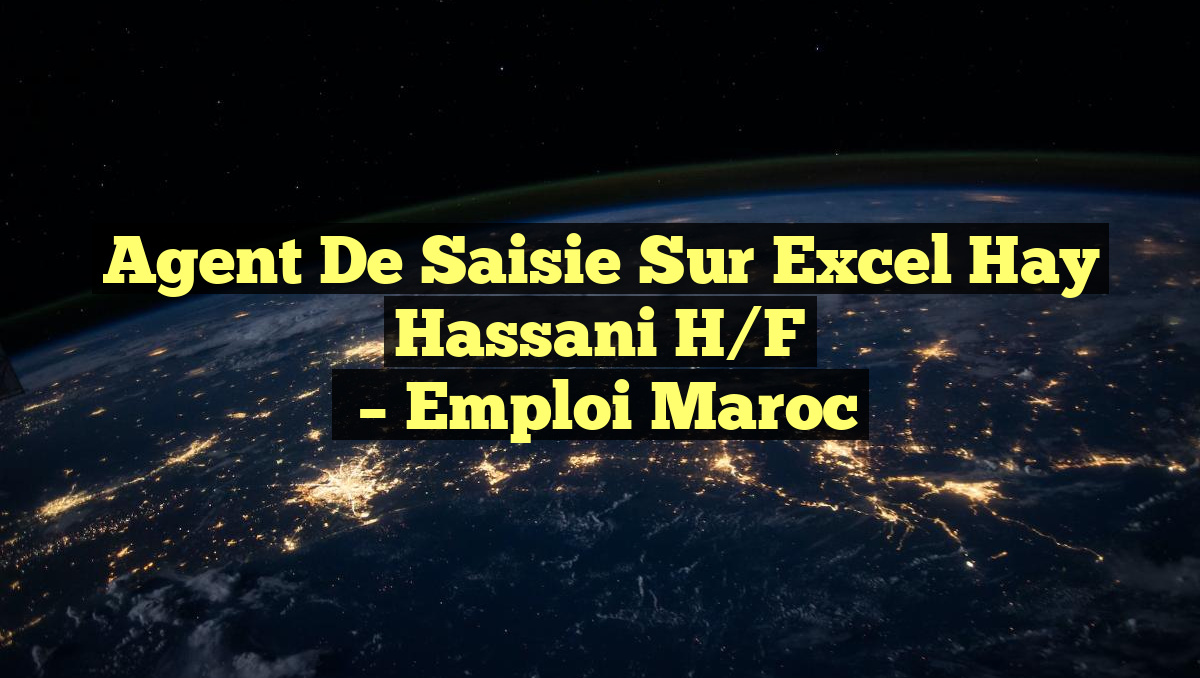 Agent de Saisie sur Excel Hay Hassani H/F
– Emploi Maroc