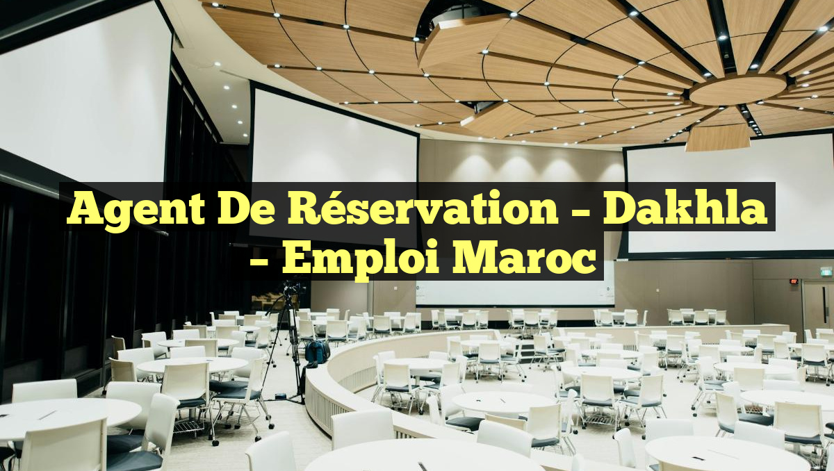 Agent de Réservation – Dakhla
– Emploi Maroc
