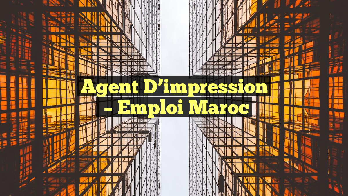 Agent D’impression
– Emploi Maroc