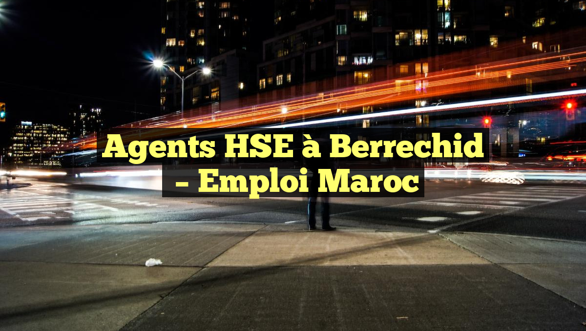 Agents HSE à Berrechid
– Emploi Maroc