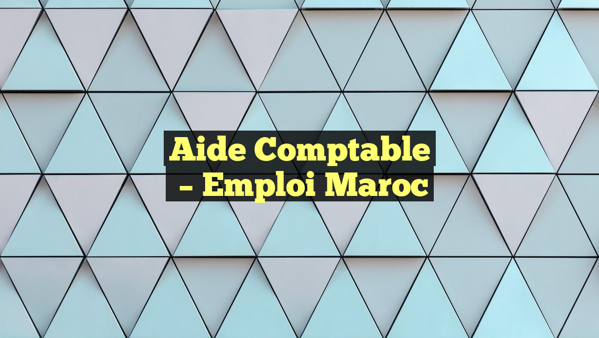 Aide Comptable
– Emploi Maroc