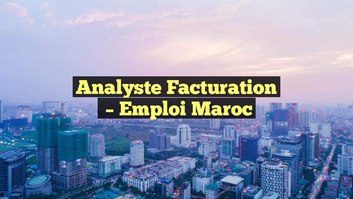 Analyste Facturation
– Emploi Maroc