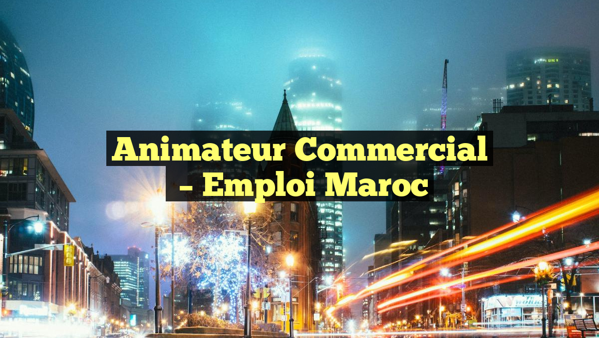 Animateur Commercial
– Emploi Maroc