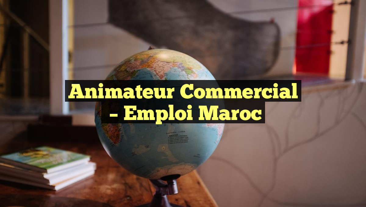 Animateur Commercial
– Emploi Maroc