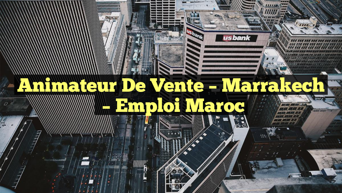 Animateur de Vente – Marrakech
– Emploi Maroc