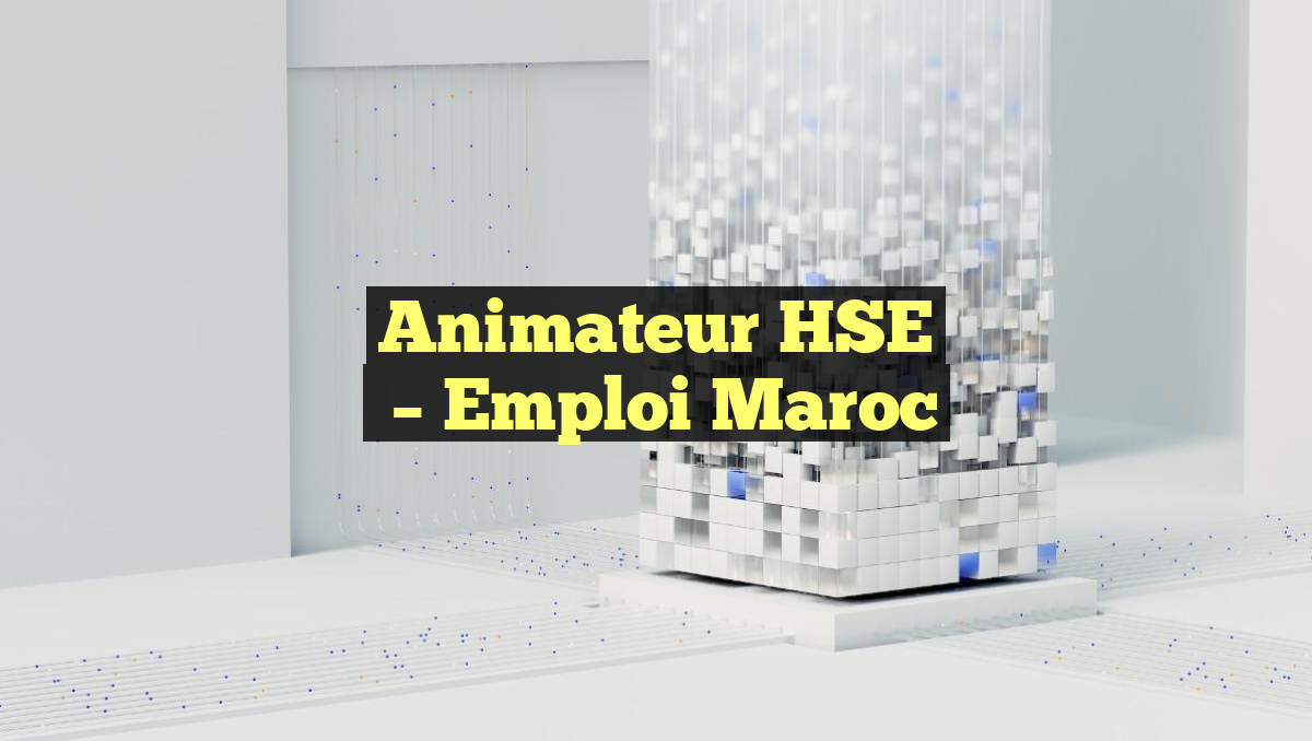 Animateur HSE
– Emploi Maroc