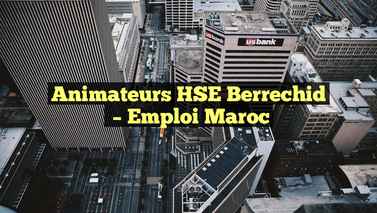 Animateurs HSE Berrechid
– Emploi Maroc