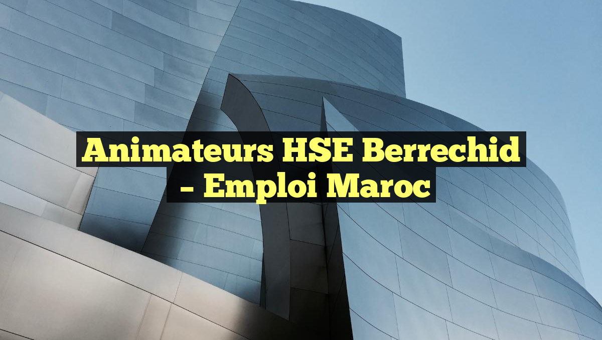 Animateurs HSE Berrechid
– Emploi Maroc