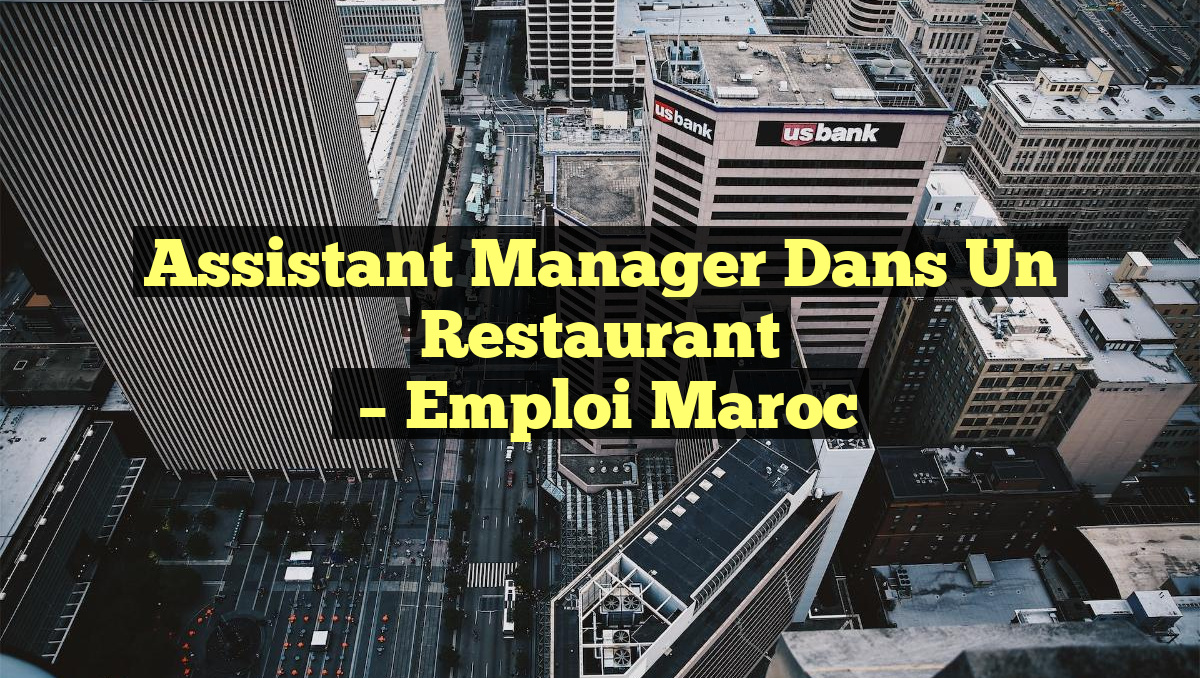 Assistant Manager dans un Restaurant
– Emploi Maroc