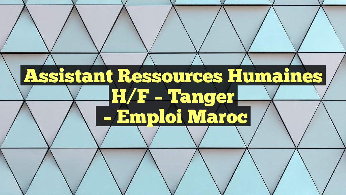 Assistant Ressources Humaines H/F – Tanger
– Emploi Maroc