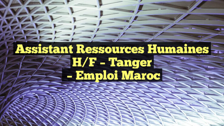 Assistant Ressources Humaines H/F – Tanger
– Emploi Maroc
