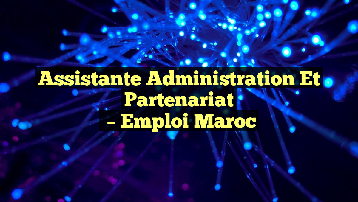 Assistante Administration et Partenariat
– Emploi Maroc