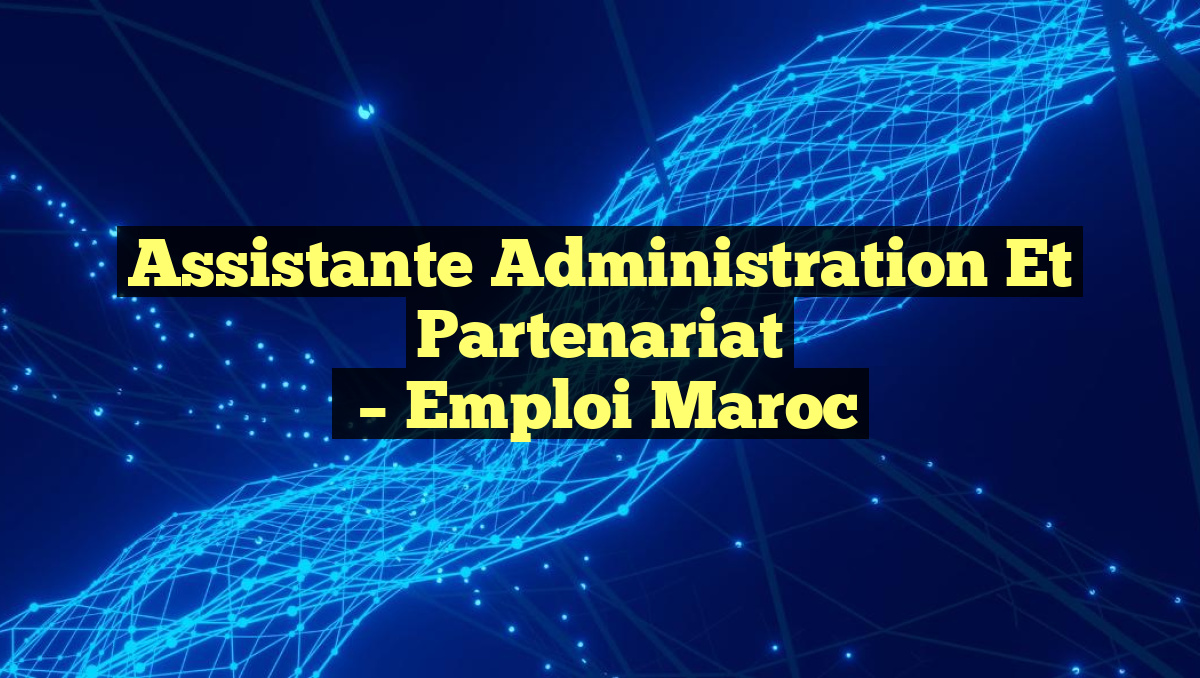 Assistante Administration et Partenariat
– Emploi Maroc