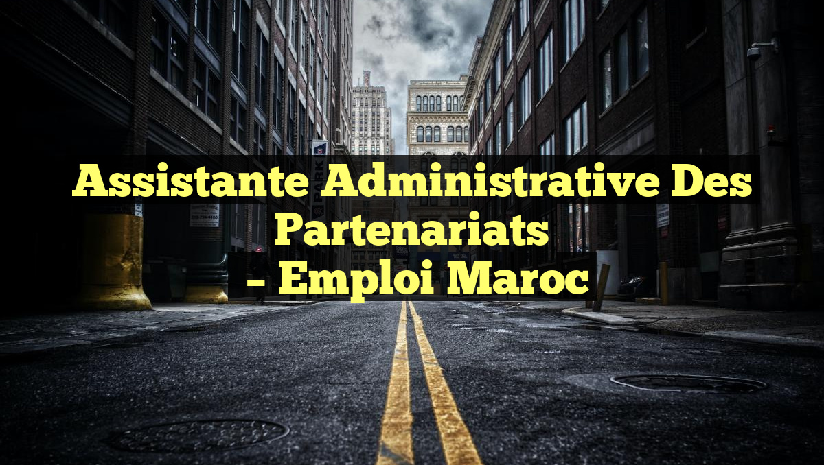 Assistante Administrative des Partenariats
– Emploi Maroc