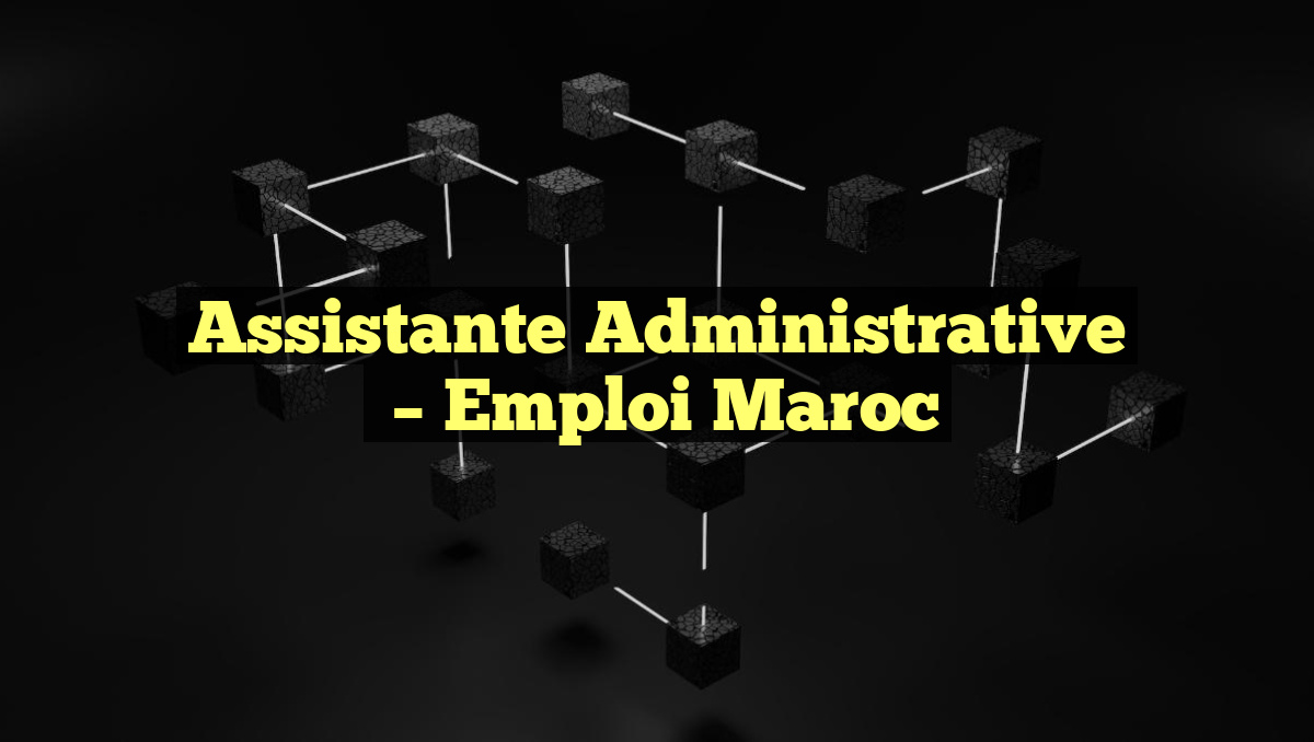 Assistante Administrative
– Emploi Maroc
