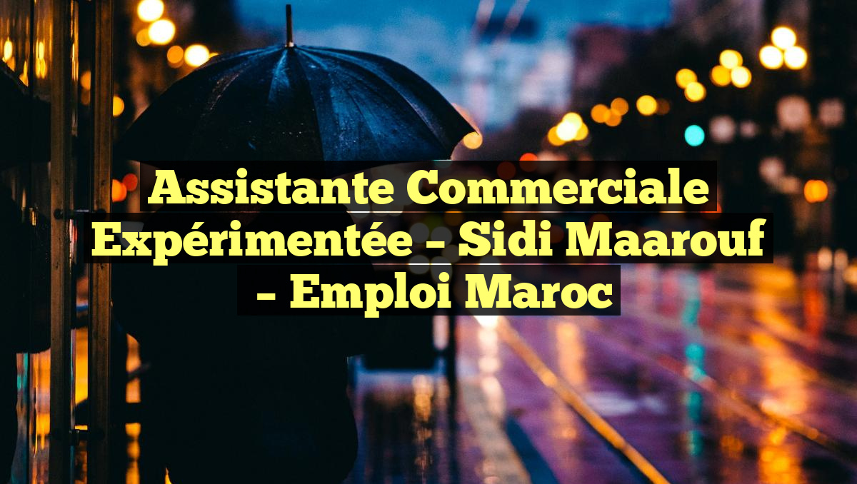 Assistante Commerciale Expérimentée – Sidi Maarouf
– Emploi Maroc