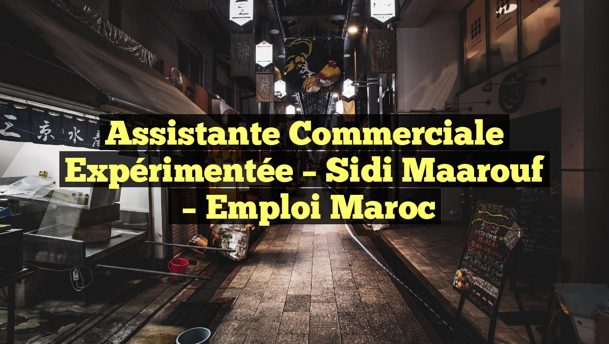 Assistante Commerciale Expérimentée – Sidi Maarouf
– Emploi Maroc