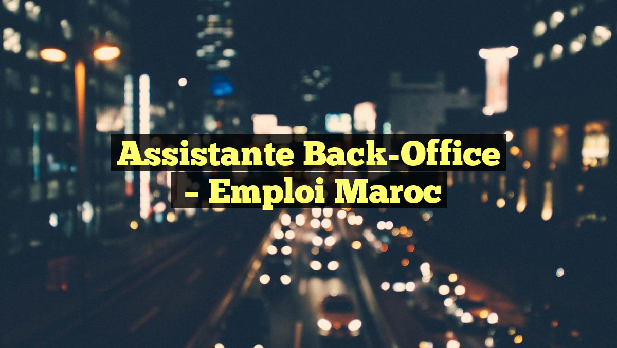 Assistante Back-Office
– Emploi Maroc