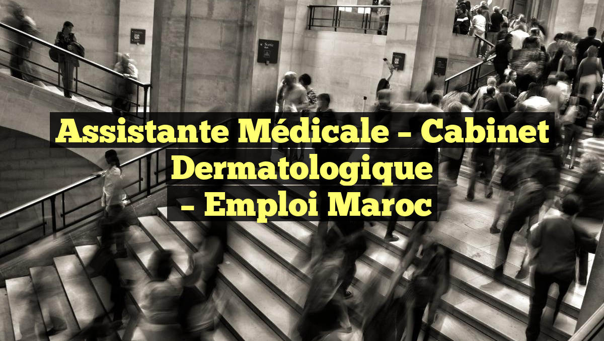 Assistante Médicale – Cabinet Dermatologique
– Emploi Maroc
