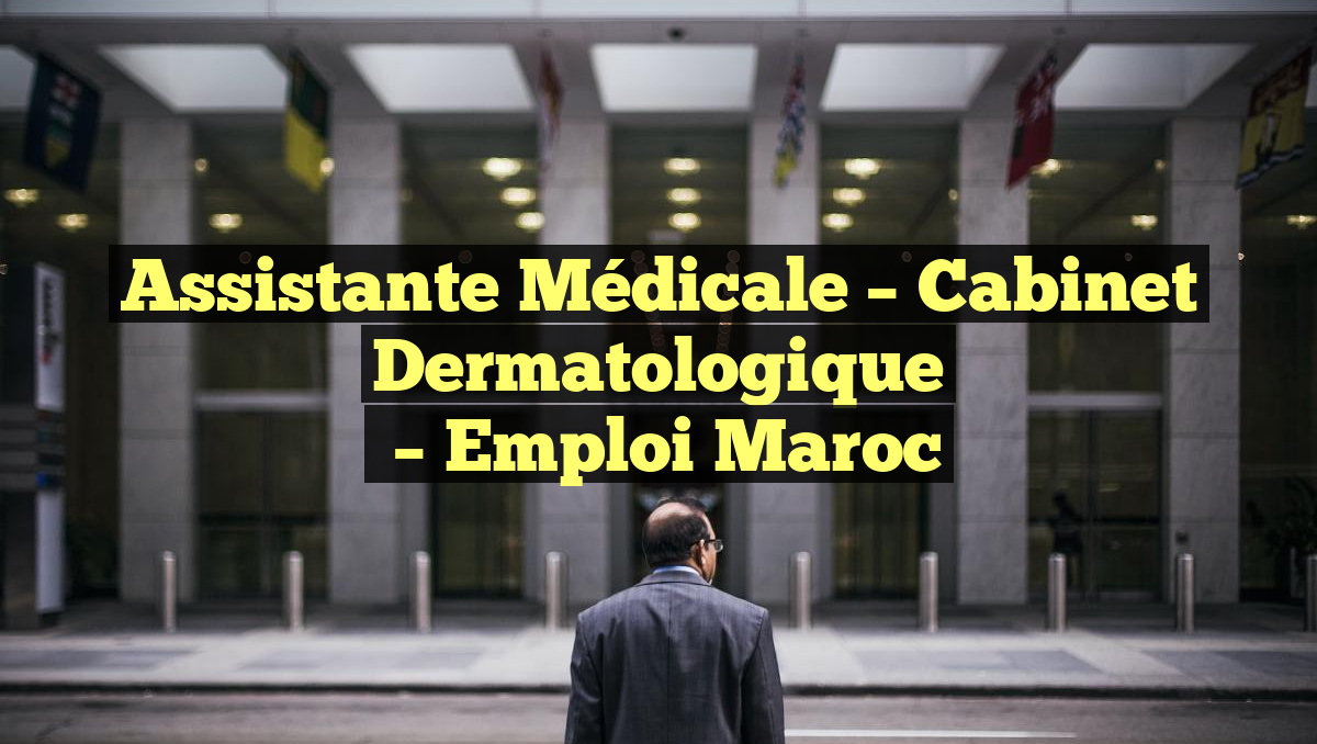 Assistante Médicale – Cabinet Dermatologique
– Emploi Maroc
