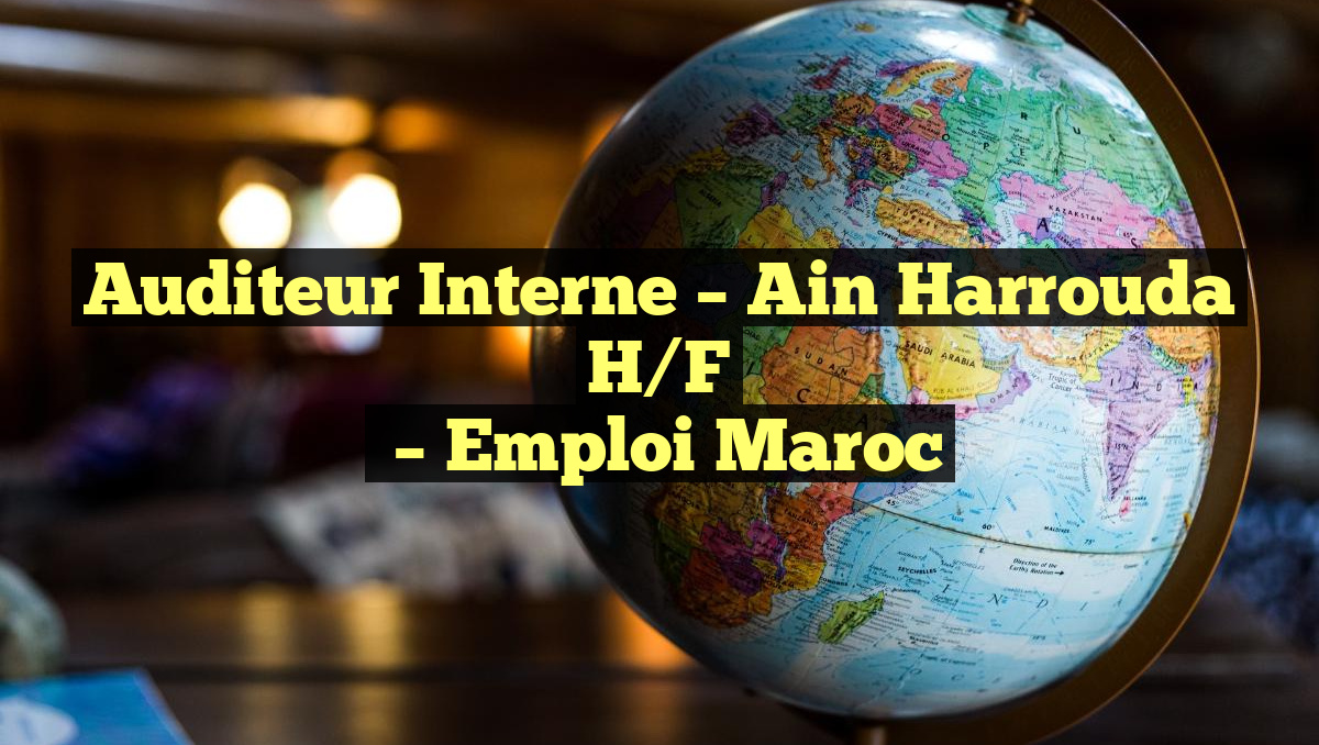 Auditeur Interne – Ain Harrouda H/F
– Emploi Maroc