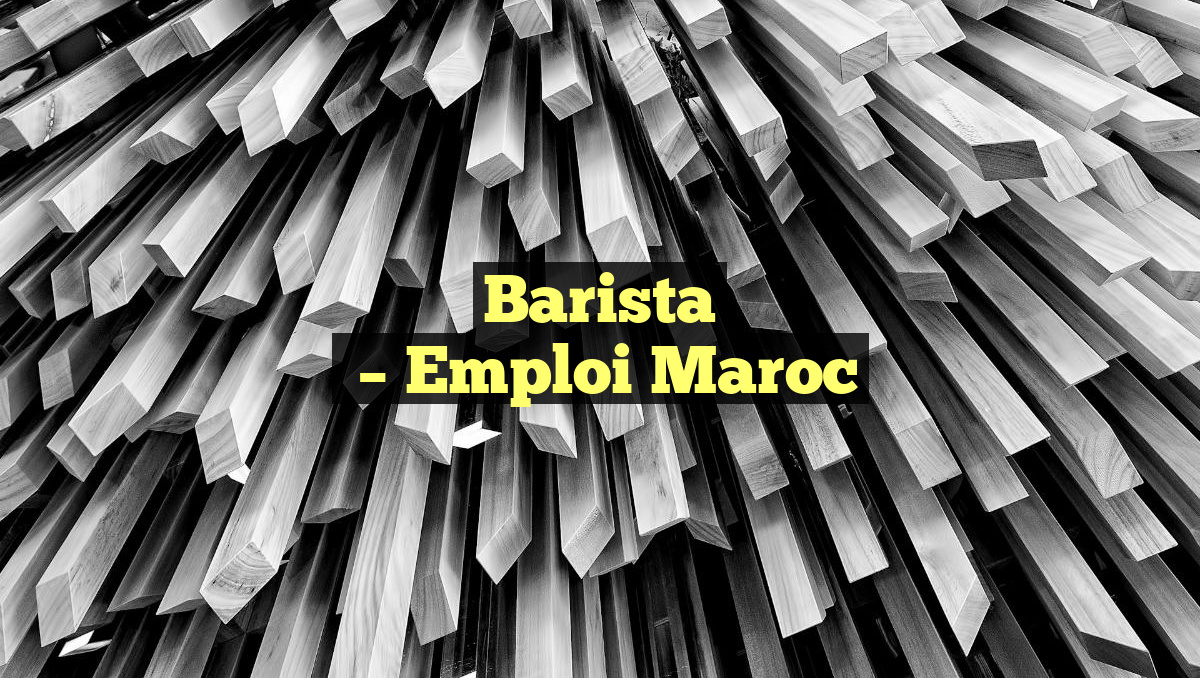Barista
– Emploi Maroc