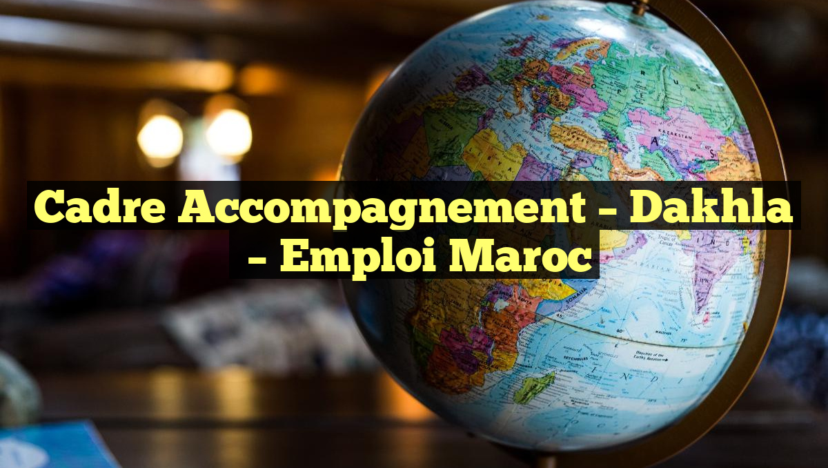 Cadre Accompagnement – Dakhla
– Emploi Maroc
