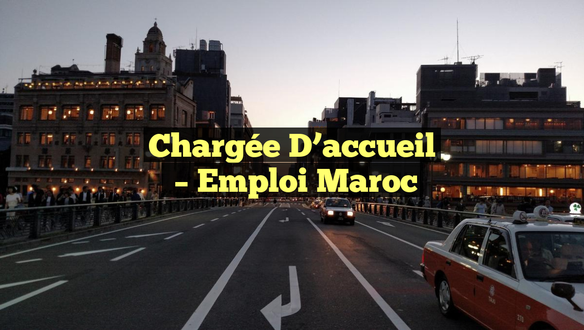 Chargée D&rsquo;accueil
– Emploi Maroc