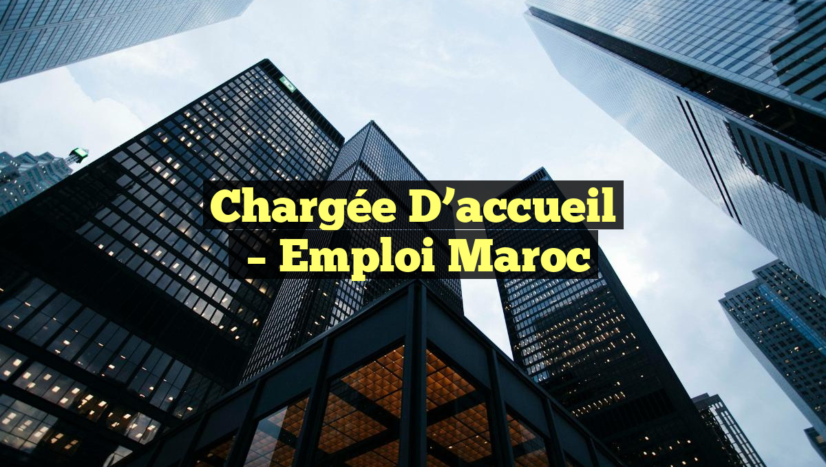 Chargée D&rsquo;accueil
– Emploi Maroc