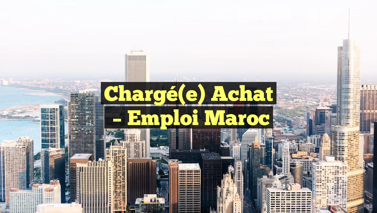 Chargé(e) Achat
– Emploi Maroc