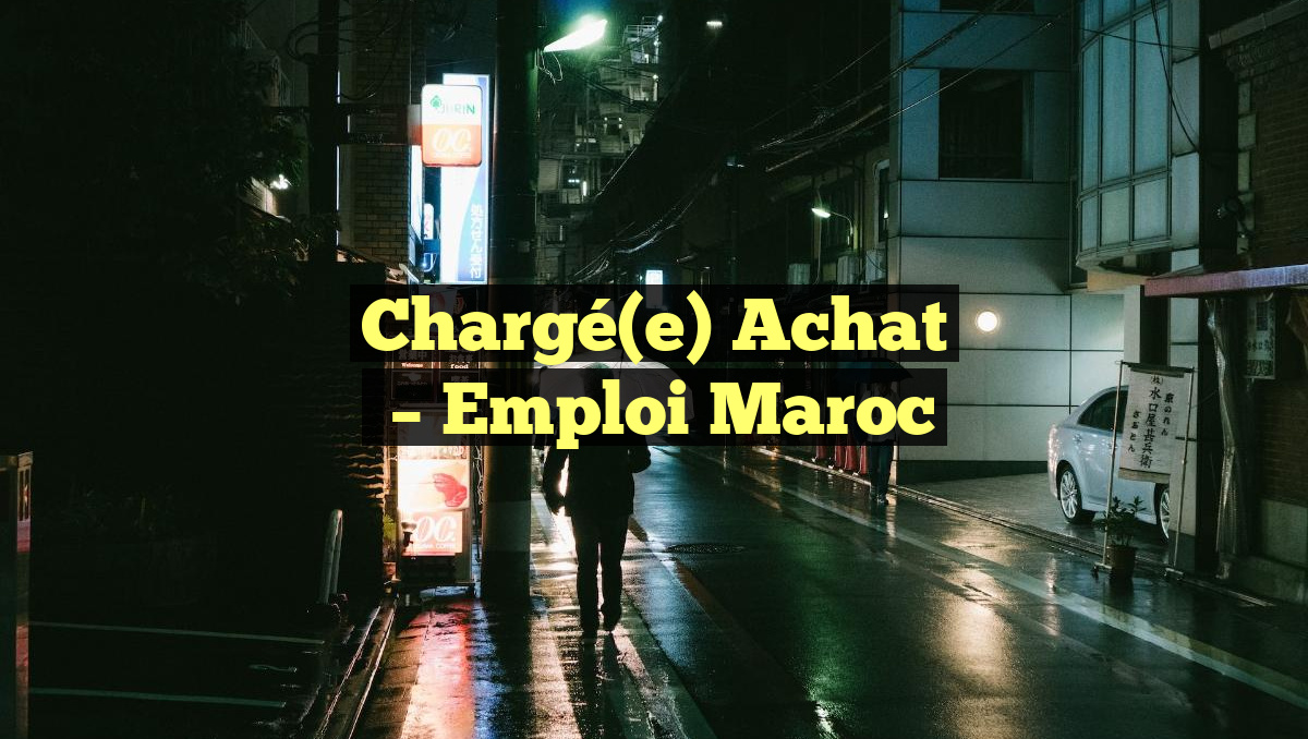 Chargé(e) Achat
– Emploi Maroc