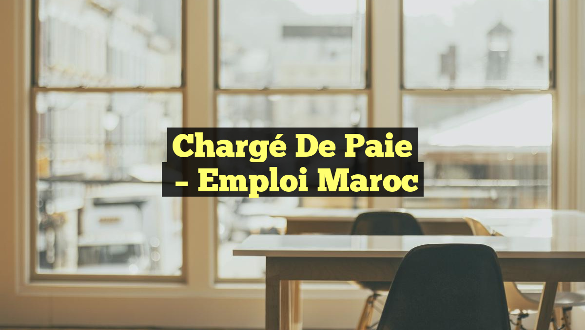Chargé de Paie
– Emploi Maroc