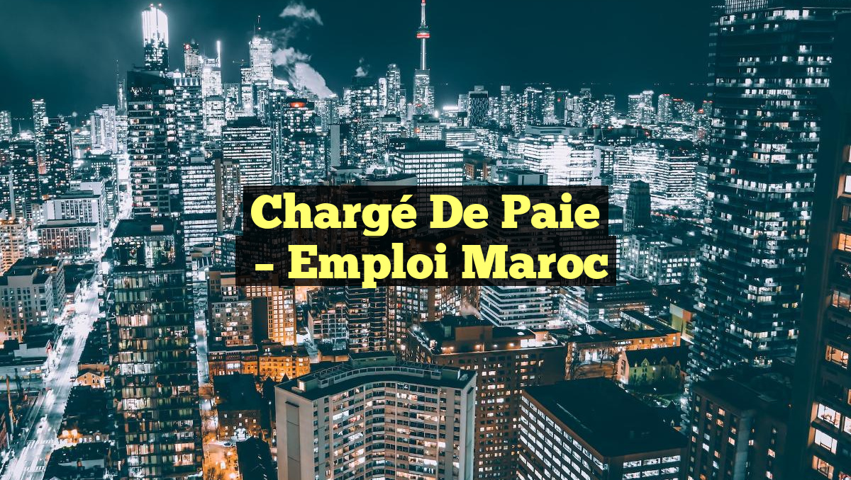 Chargé de Paie
– Emploi Maroc