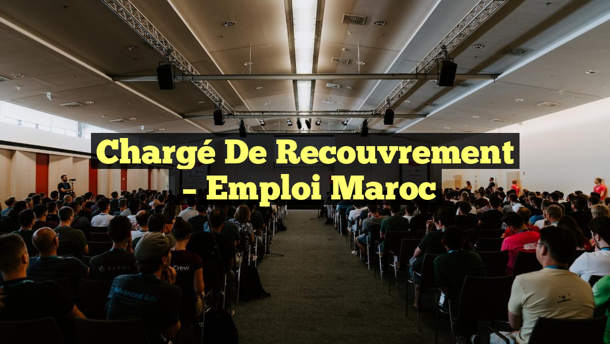 Chargé de Recouvrement
– Emploi Maroc