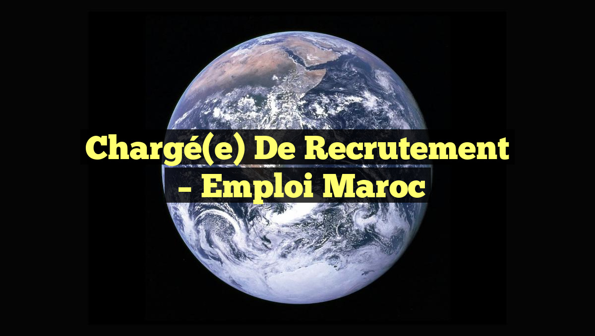 Chargé(e) de Recrutement
– Emploi Maroc