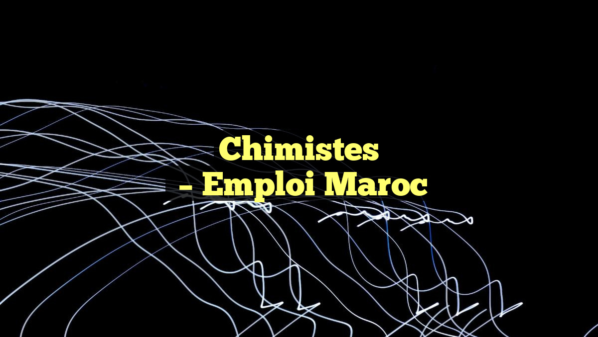 Chimistes
– Emploi Maroc