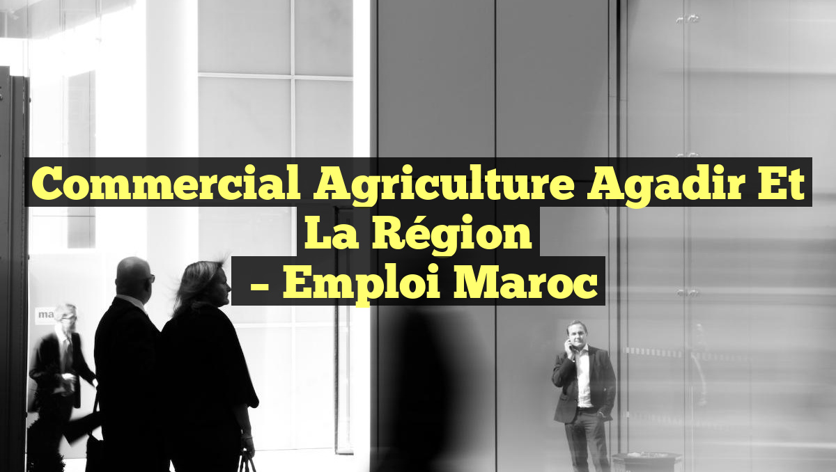 Commercial Agriculture Agadir et la Région
– Emploi Maroc