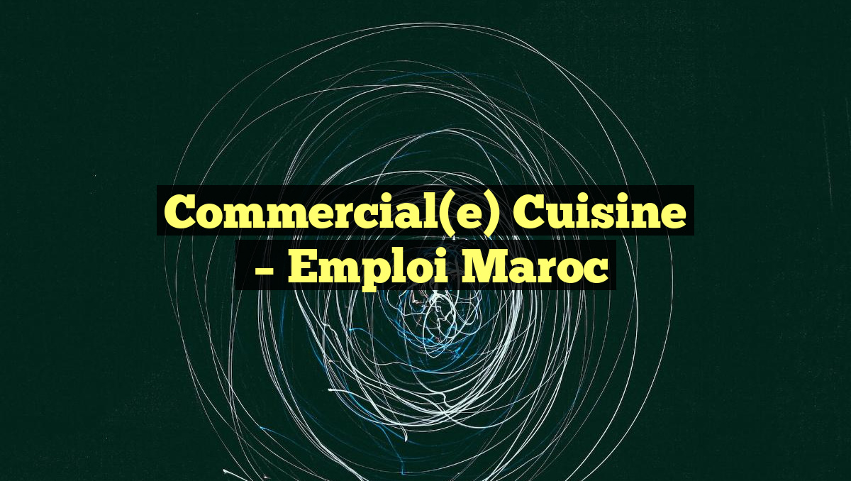 Commercial(e) Cuisine
– Emploi Maroc