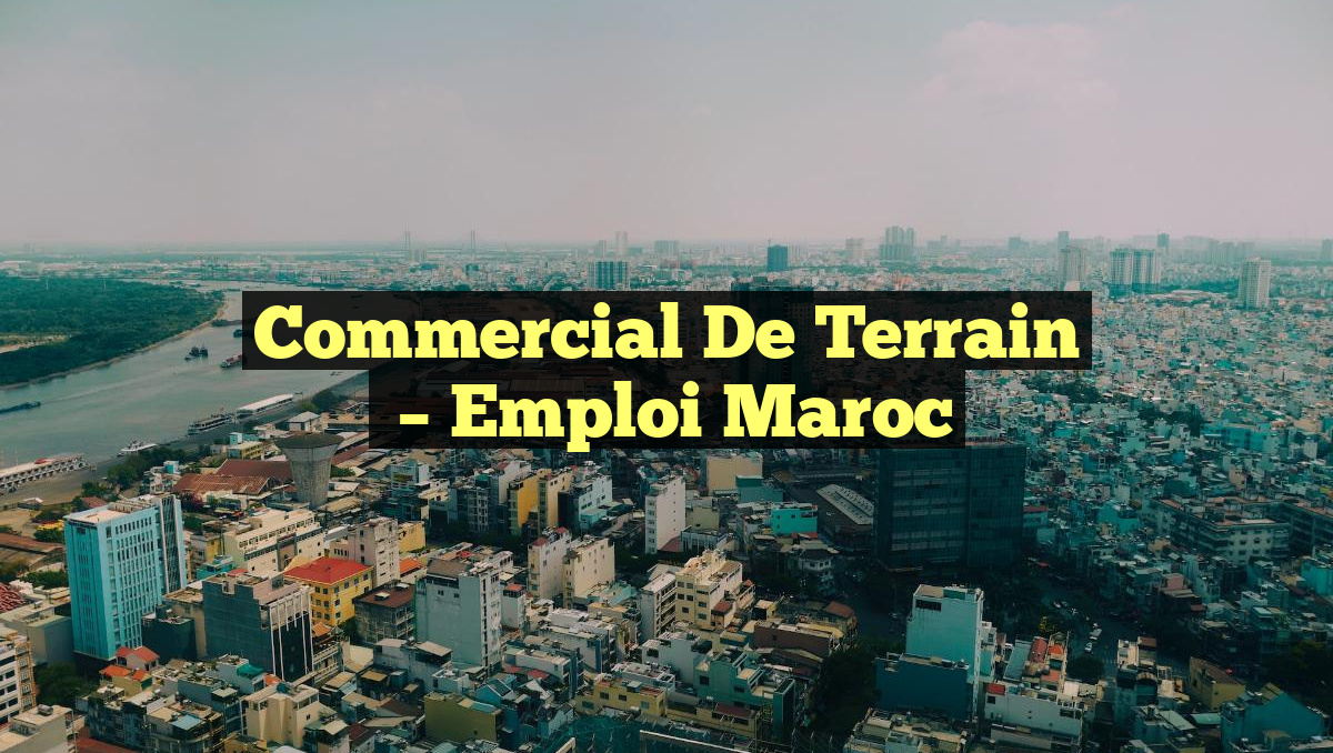 Commercial de Terrain
– Emploi Maroc