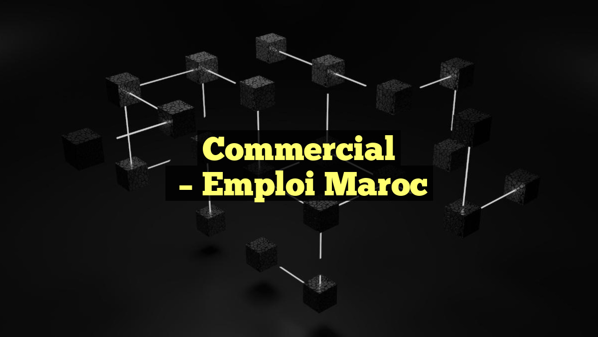 Commercial
– Emploi Maroc