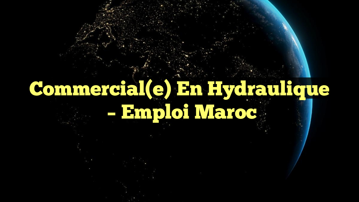 Commercial(e) en Hydraulique
– Emploi Maroc