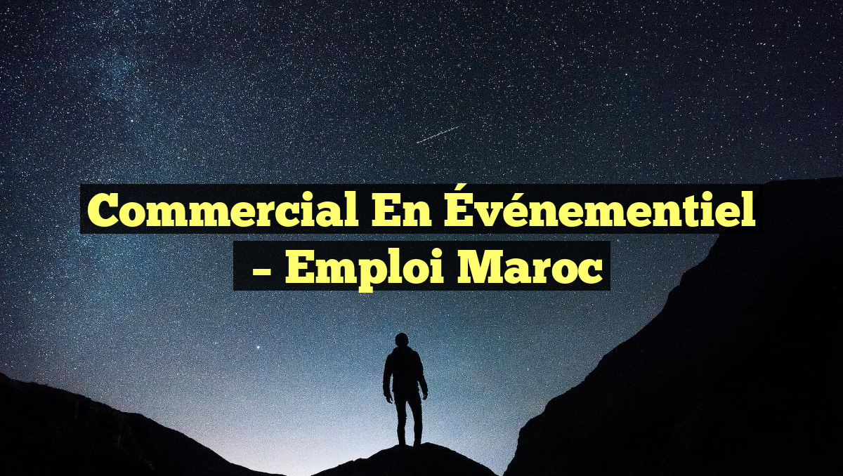 Commercial en Événementiel
– Emploi Maroc