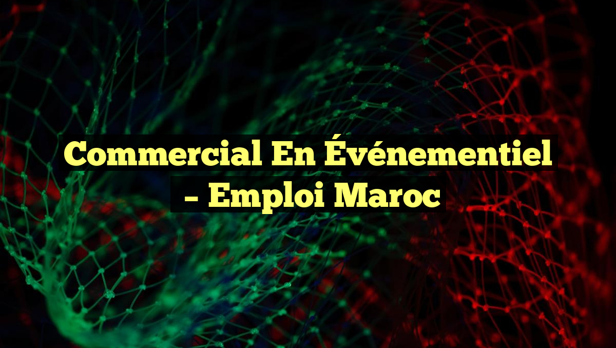 Commercial en Événementiel
– Emploi Maroc